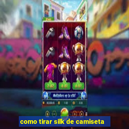 como tirar silk de camiseta